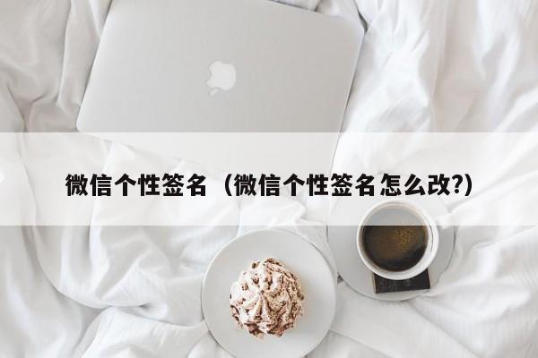 微信个性签名（微信个性签名怎么改?）