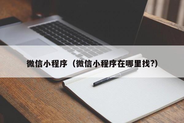 微信小程序（微信小程序在哪里找?）
