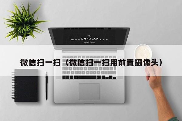 微信扫一扫（微信扫一扫用前置摄像头）
