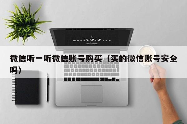 微信听一听微信账号购买（买的微信账号安全吗）
