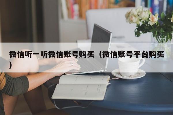 微信听一听微信账号购买（微信账号平台购买）